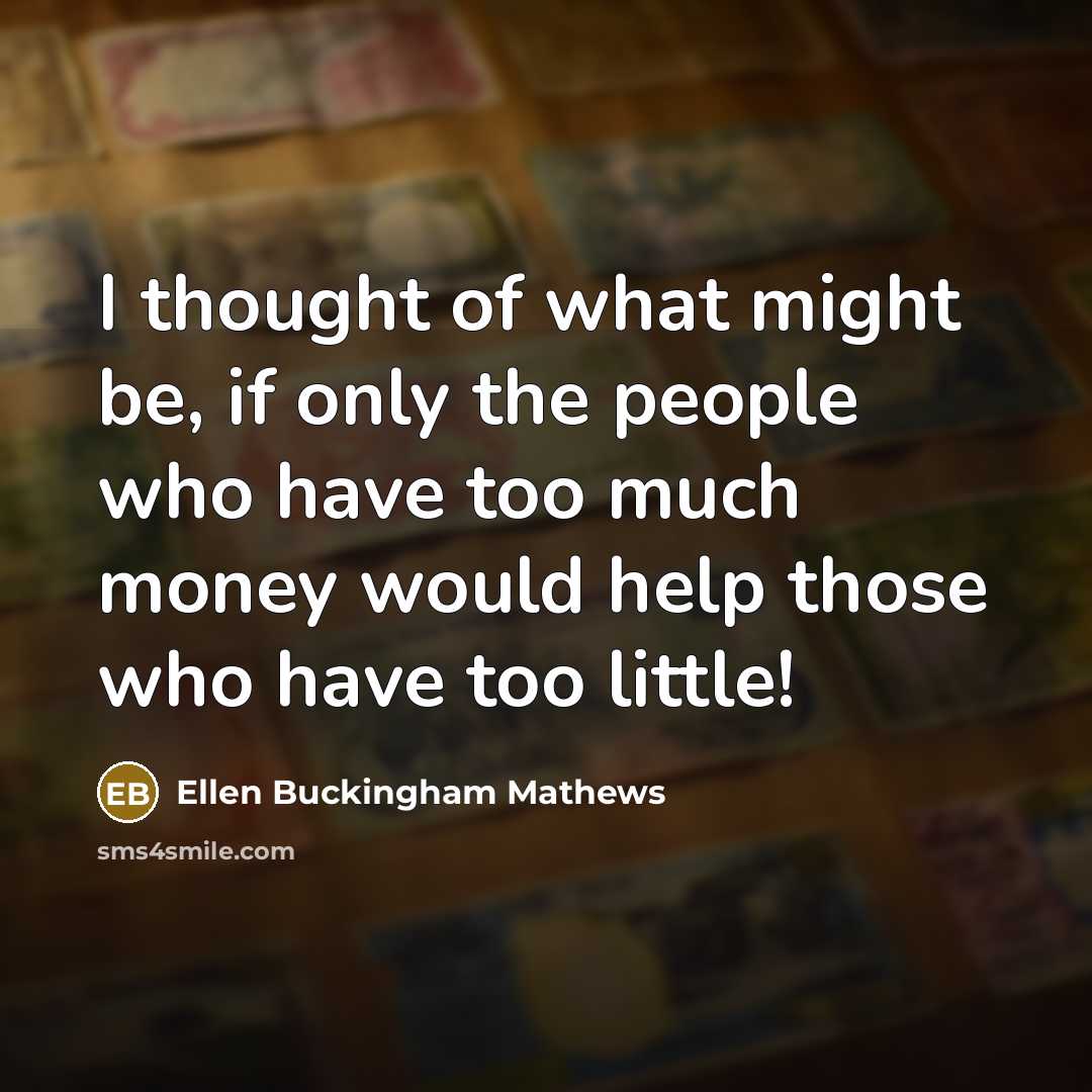 “I thought of what might be, if only the people who have too much money would help those who have too little!” quote by Ellen Buckingham Mathews
