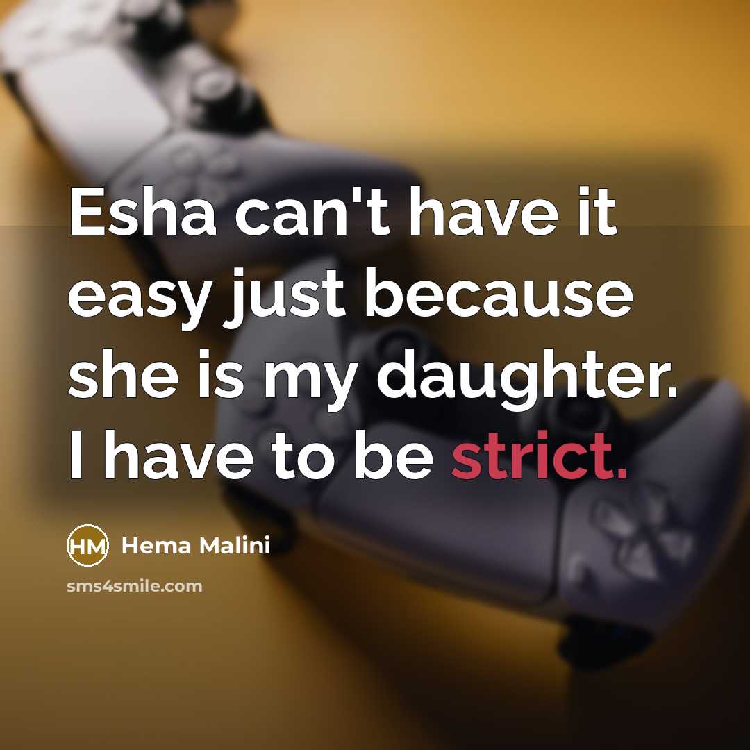 “Esha can't have it easy just because she is my daughter. I have to be strict.” quote by Hema Malini