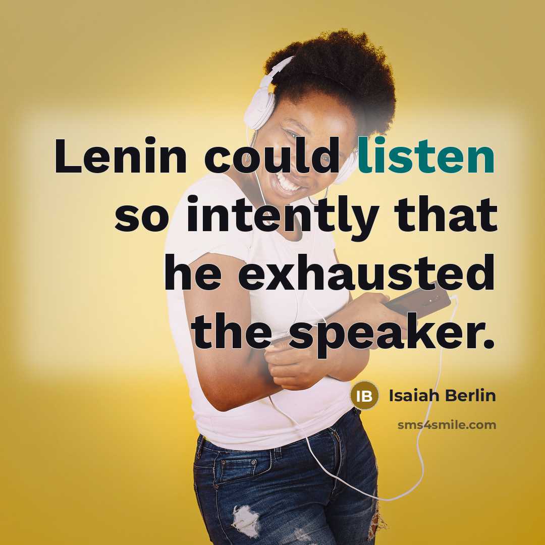 “Lenin could listen so intently that he exhausted the speaker.” quote by Isaiah Berlin