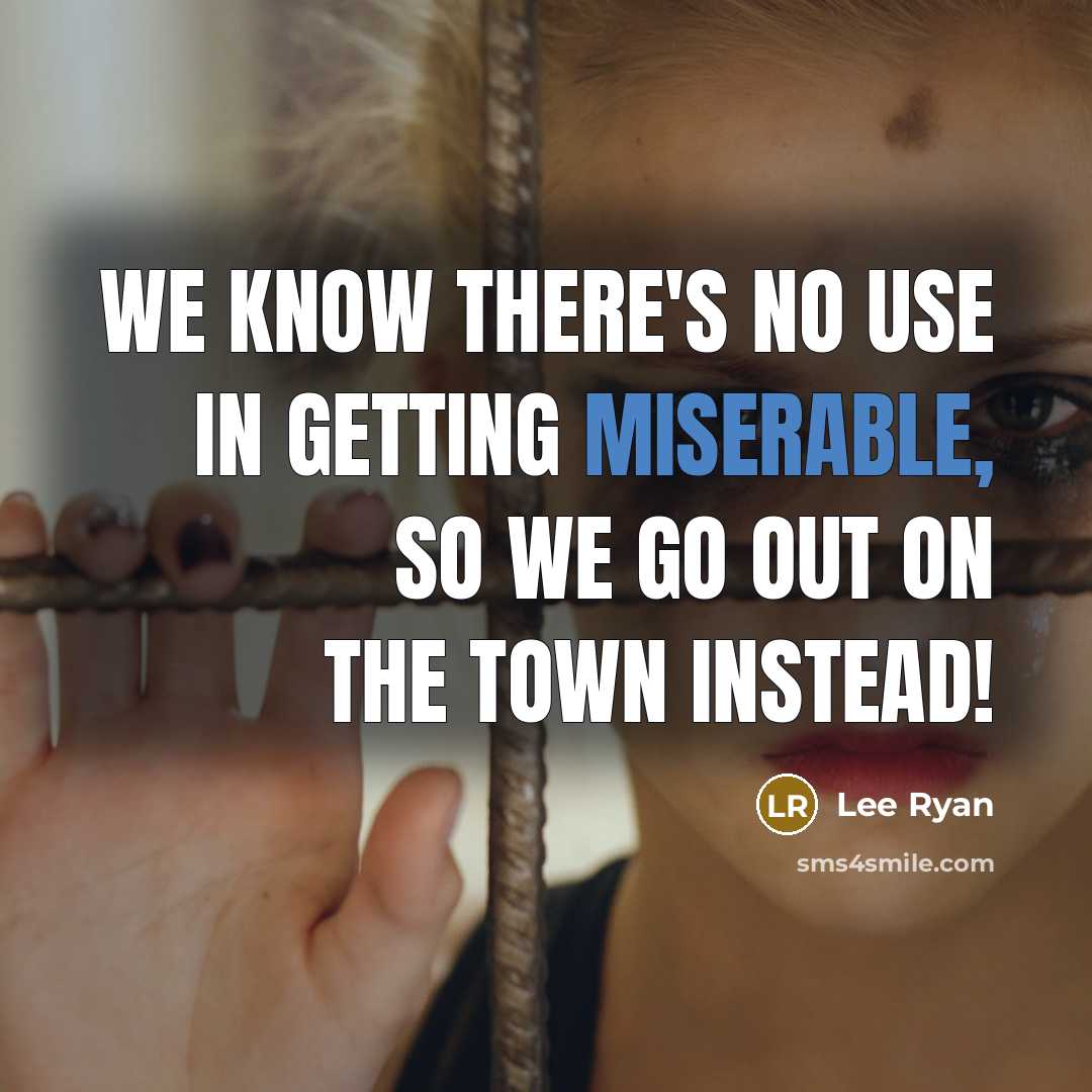 “We know there's no use in getting miserable, so we go out on the town instead!” quote by Lee Ryan