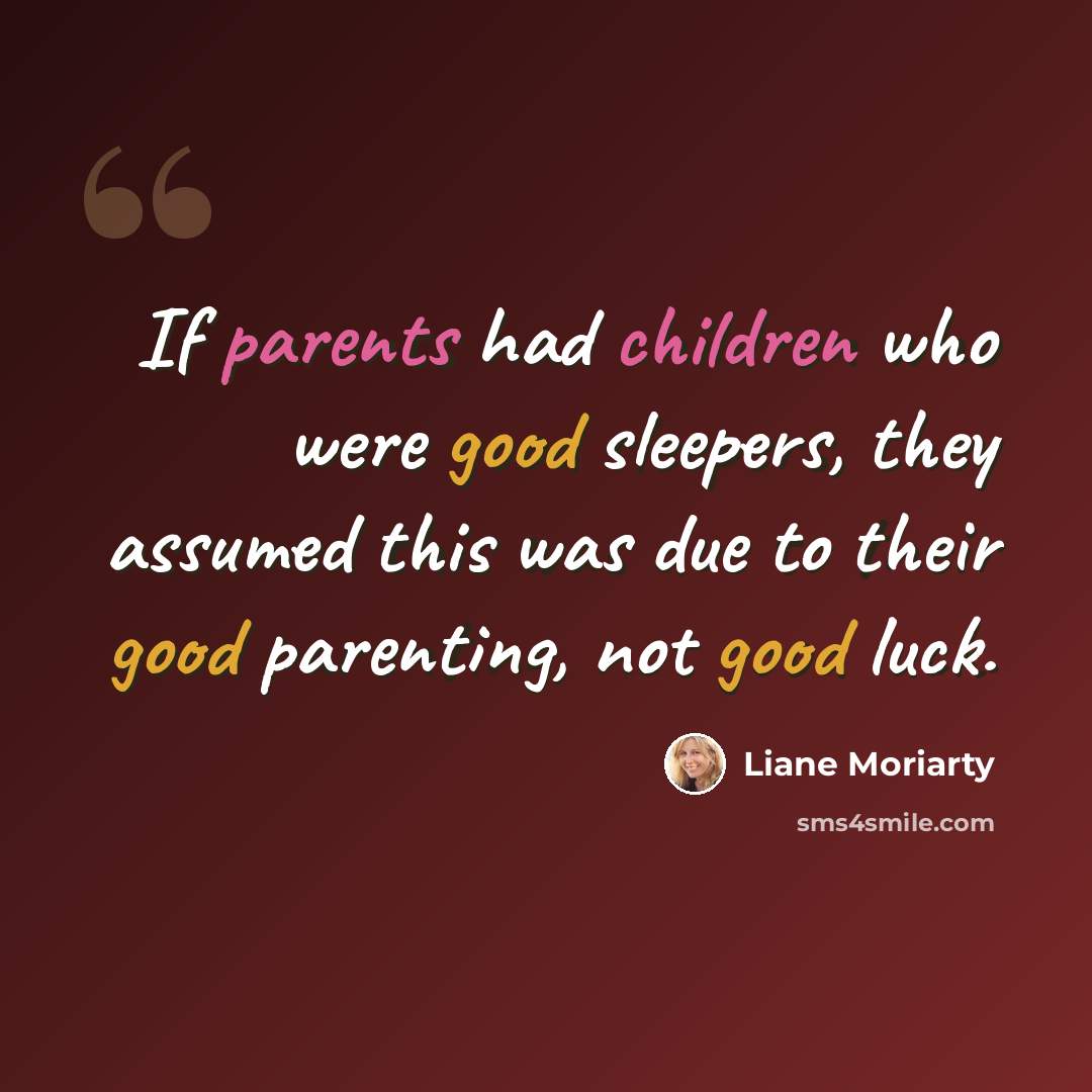 “If parents had children who were good sleepers, they assumed this was due to their good parenting, not good luck.” quote by Liane Moriarty