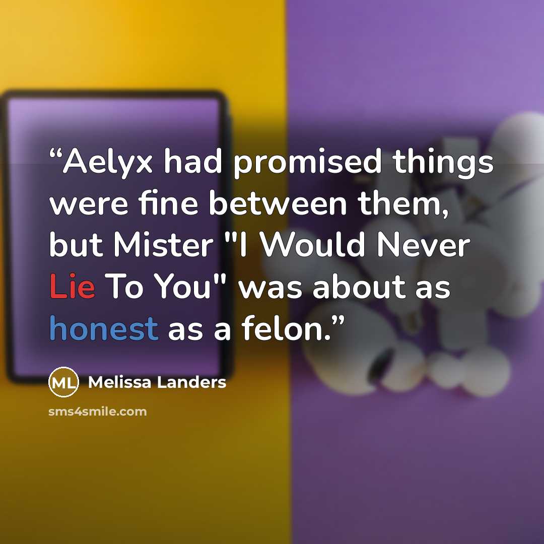 “Aelyx had promised things were fine between them, but Mister "I Would Never Lie To You" was about as honest as a felon.” quote by Melissa Landers