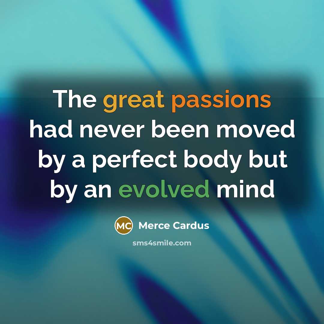 “The great passions had never been moved by a perfect body but by an evolved mind” quote by Merce Cardus
