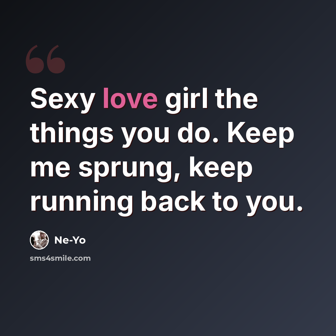 “Sexy love girl the things you do. Keep me sprung, keep running back to you.” quote by Ne-yo