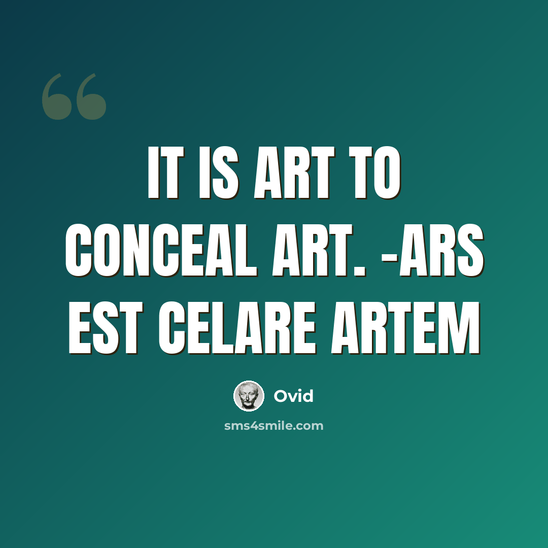 “It is art to conceal art. -Ars est celare artem” quote by Ovid