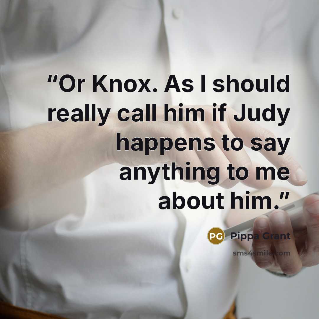 “Or Knox. As I should really call him if Judy happens to say anything to me about him.” quote by Pippa Grant