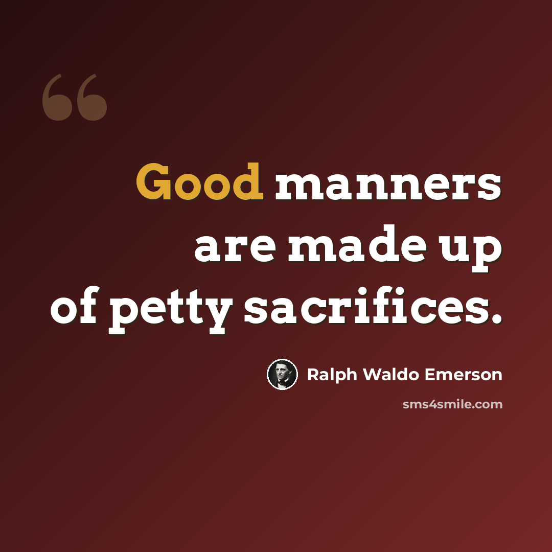 “Good manners are made up of petty sacrifices.” quote by Ralph Waldo Emerson