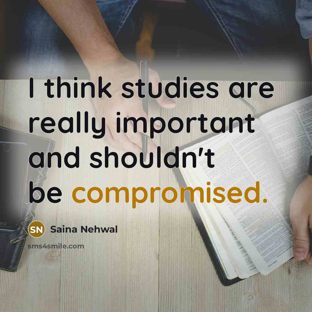 “I think studies are really important and shouldn't be compromised.” quote by Saina Nehwal