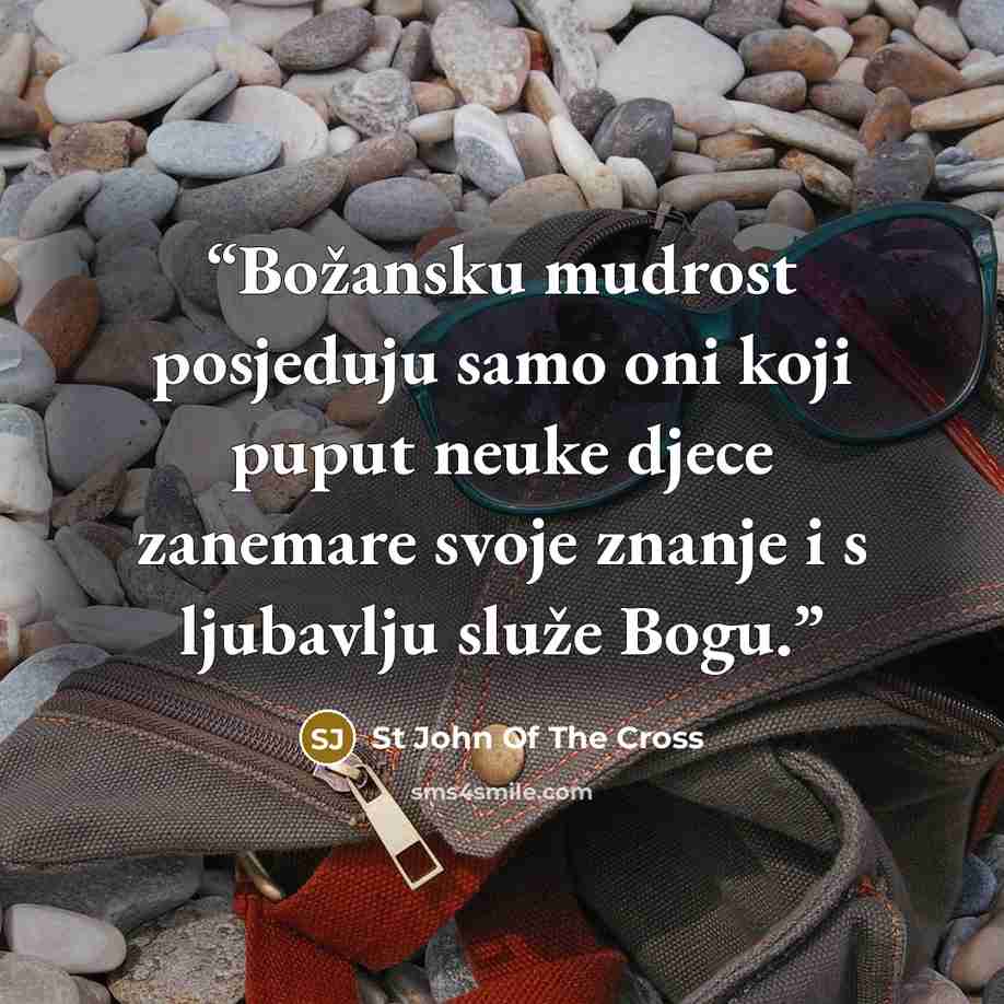 “Božansku mudrost posjeduju samo oni koji puput neuke djece zanemare svoje znanje i s ljubavlju služe Bogu.” quote by St John of the Cross