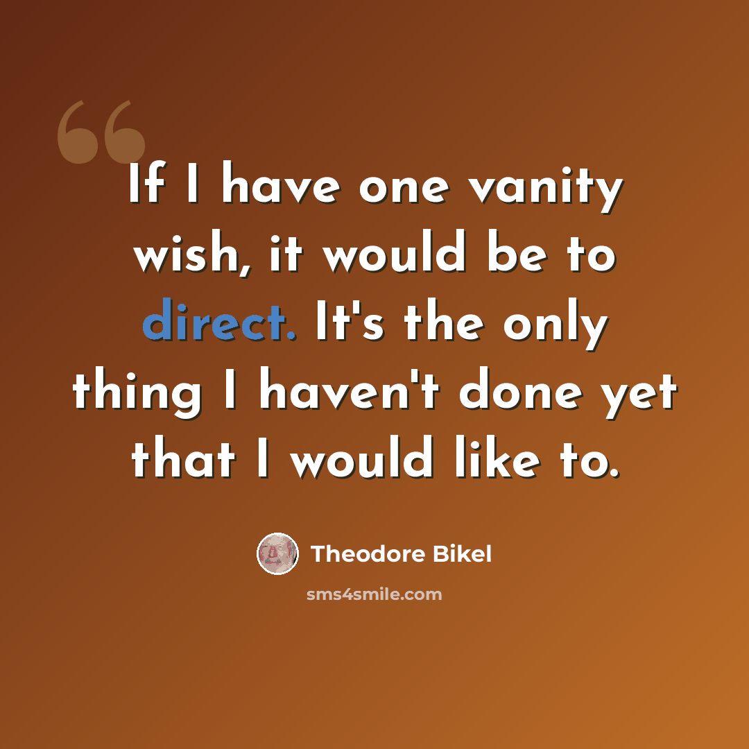 “If I have one vanity wish, it would be to direct. It's the only thing I haven't done yet that I would like to.” quote by Theodore Bikel