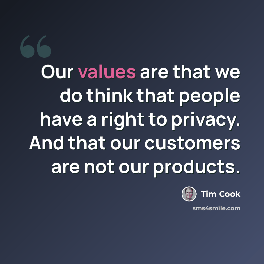 “Our values are that we do think that people have a right to privacy. And that our customers are not our products.” quote by Tim Cook