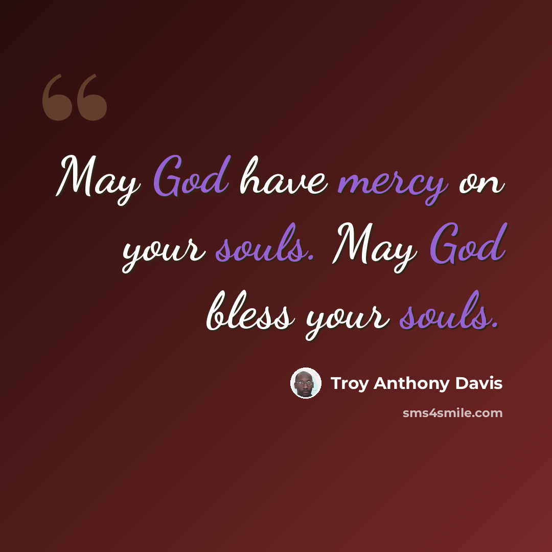 “May God have mercy on your souls. May God bless your souls.” quote by Troy Anthony Davis