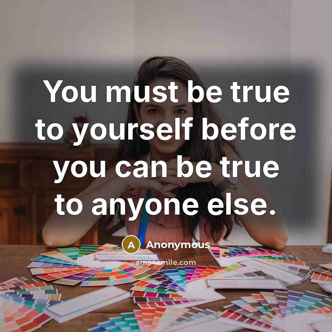 “You must be true to yourself before you can be true to anyone else.” quote by Anonymous