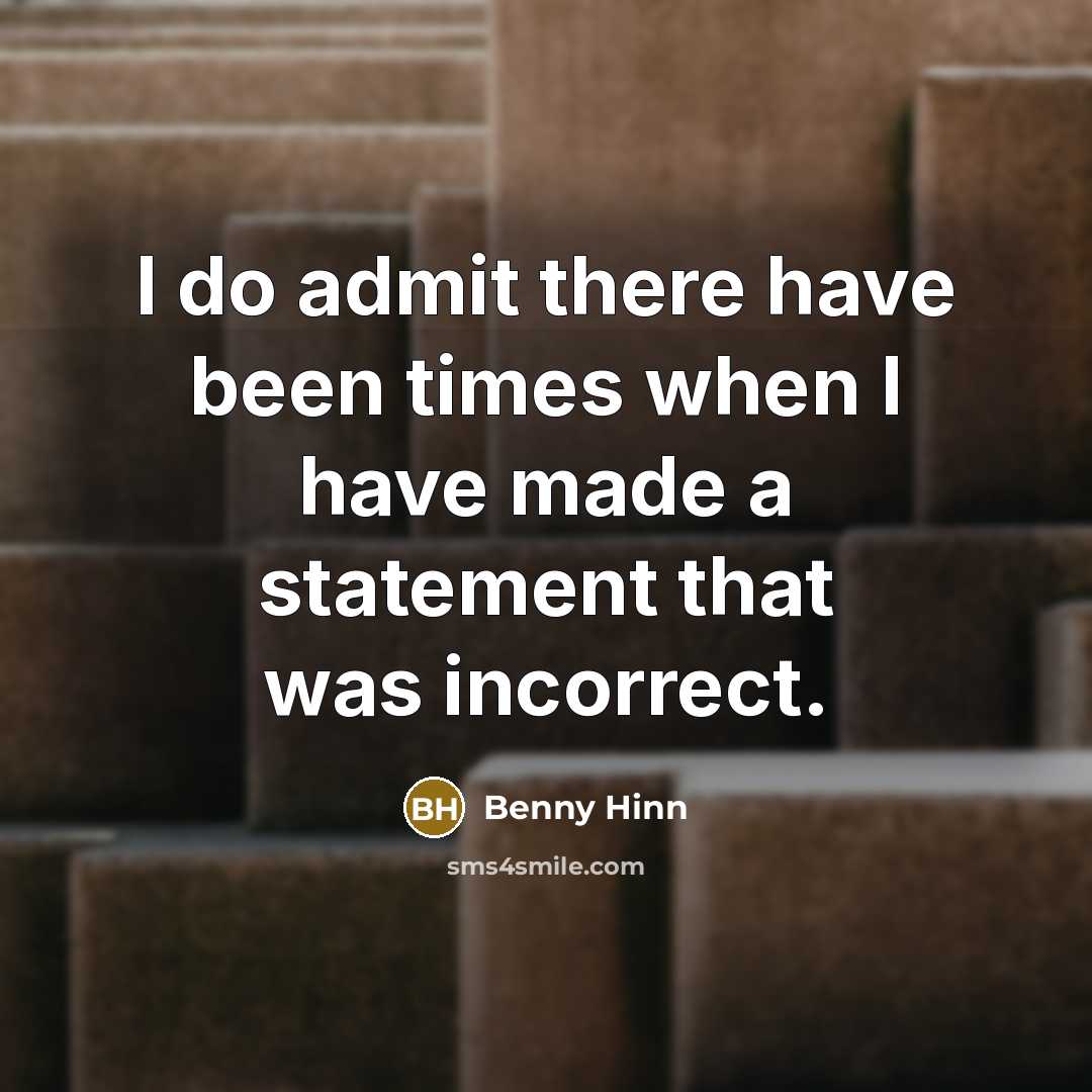 “I do admit there have been times when I have made a statement that was incorrect.” quote by Benny Hinn
