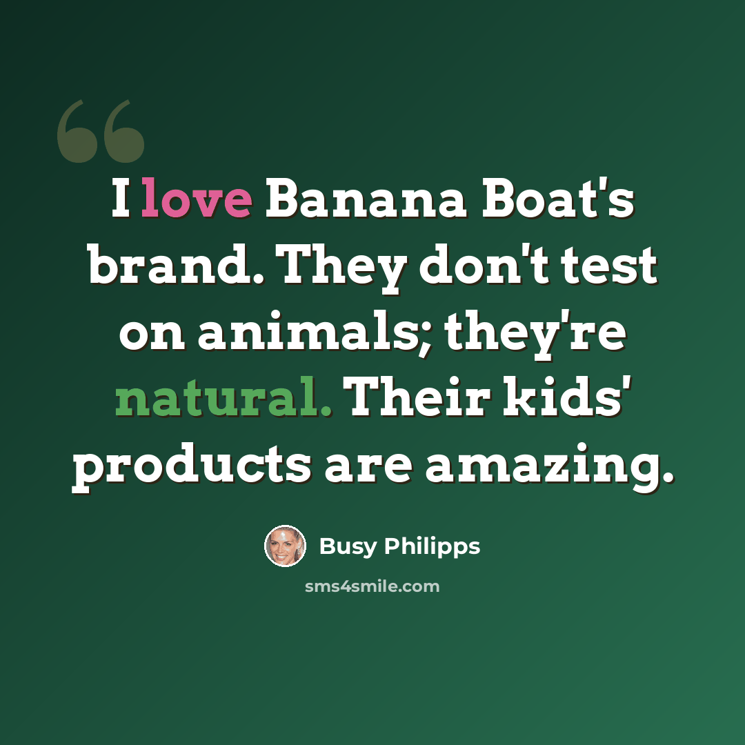 “I love Banana Boat's brand. They don't test on animals; they're natural. Their kids' products are amazing.” quote by Busy Philipps