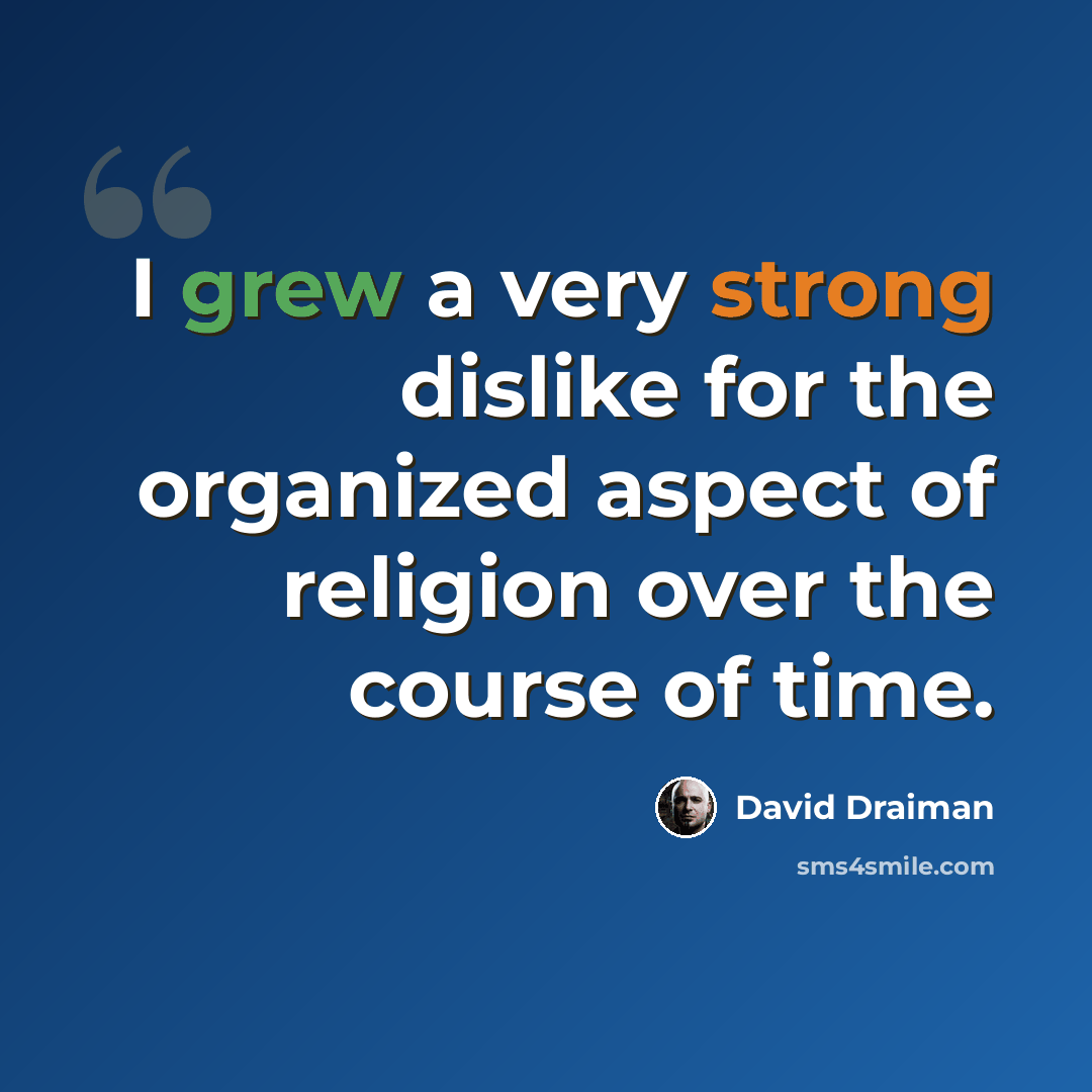 “I grew a very strong dislike for the organized aspect of religion over the course of time.” quote by David Draiman