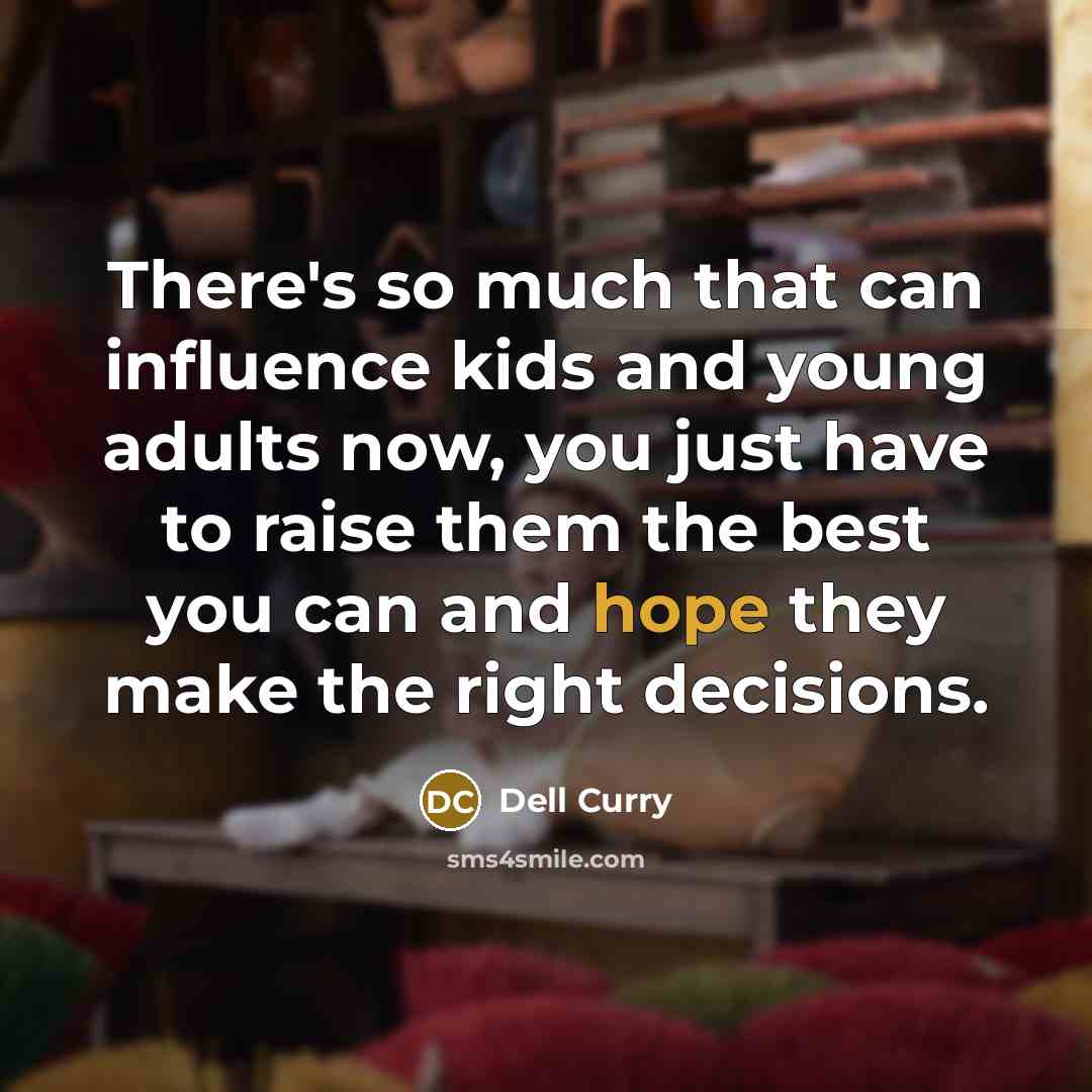 “There's so much that can influence kids and young adults now, you just have to raise them the best you can and hope they make the right decisions.” quote by Dell Curry