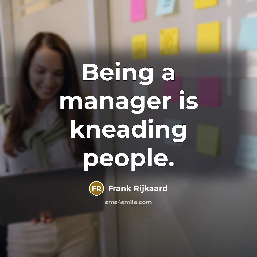 “Being a manager is kneading people.” quote by Frank Rijkaard