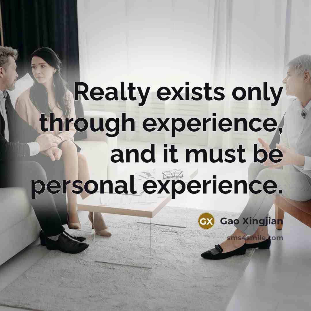 “Realty exists only through experience, and it must be personal experience.” quote by Gao Xingjian