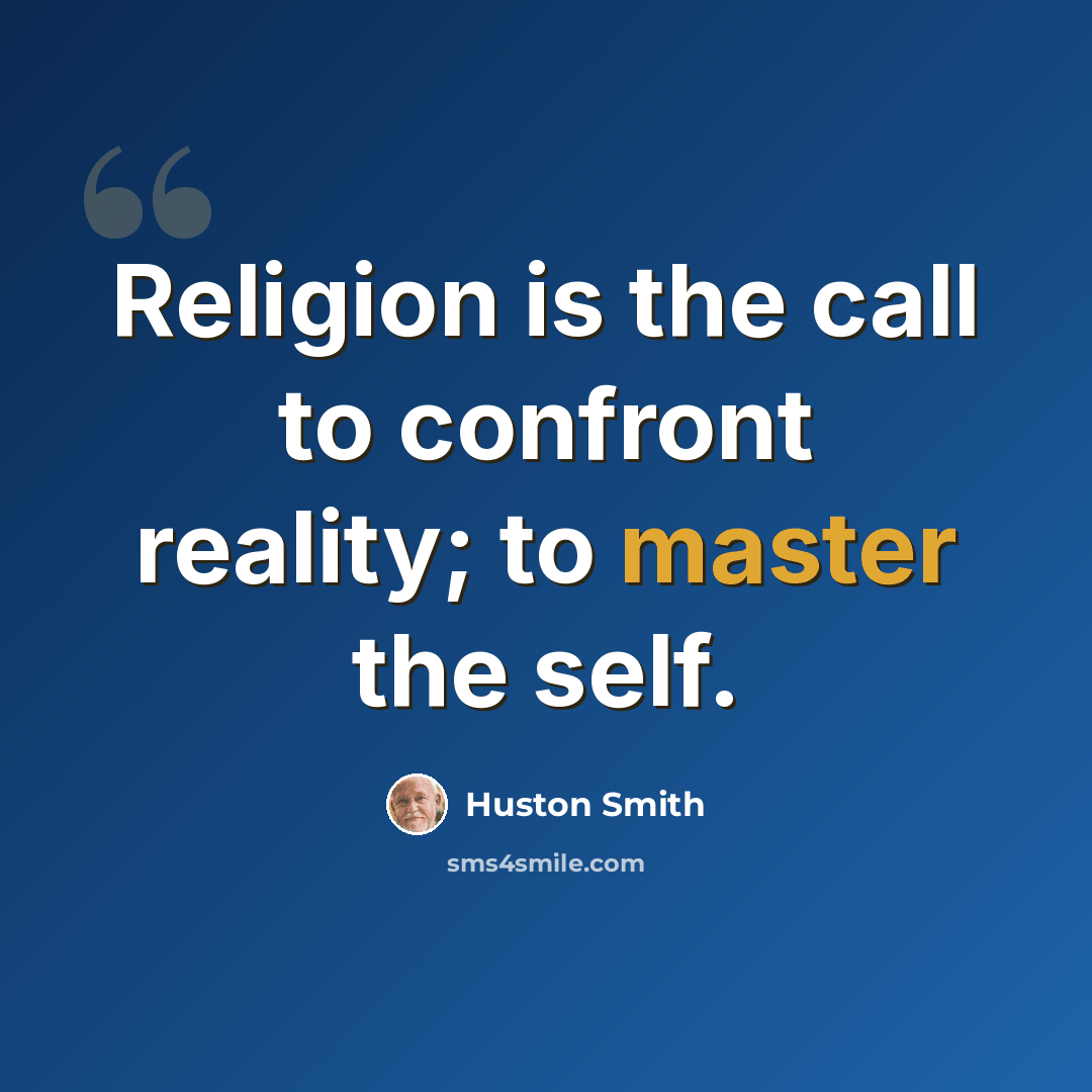 “Religion is the call to confront reality; to master the self.” quote by Huston Smith