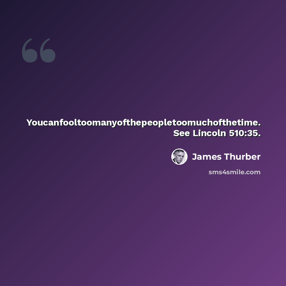 “Youcanfooltoomanyofthepeopletoomuchofthetime. See Lincoln 510:35.” quote by James Thurber
