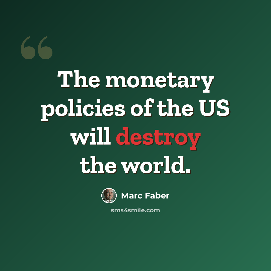“The monetary policies of the US will destroy the world.” quote by Marc Faber