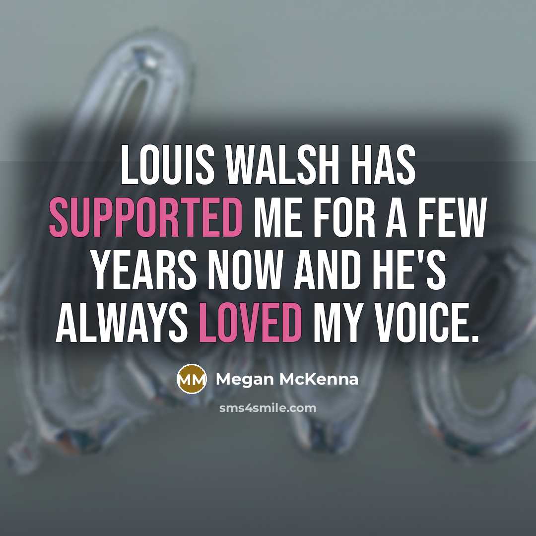 “Louis Walsh has supported me for a few years now and he's always loved my voice.” quote by Megan McKenna