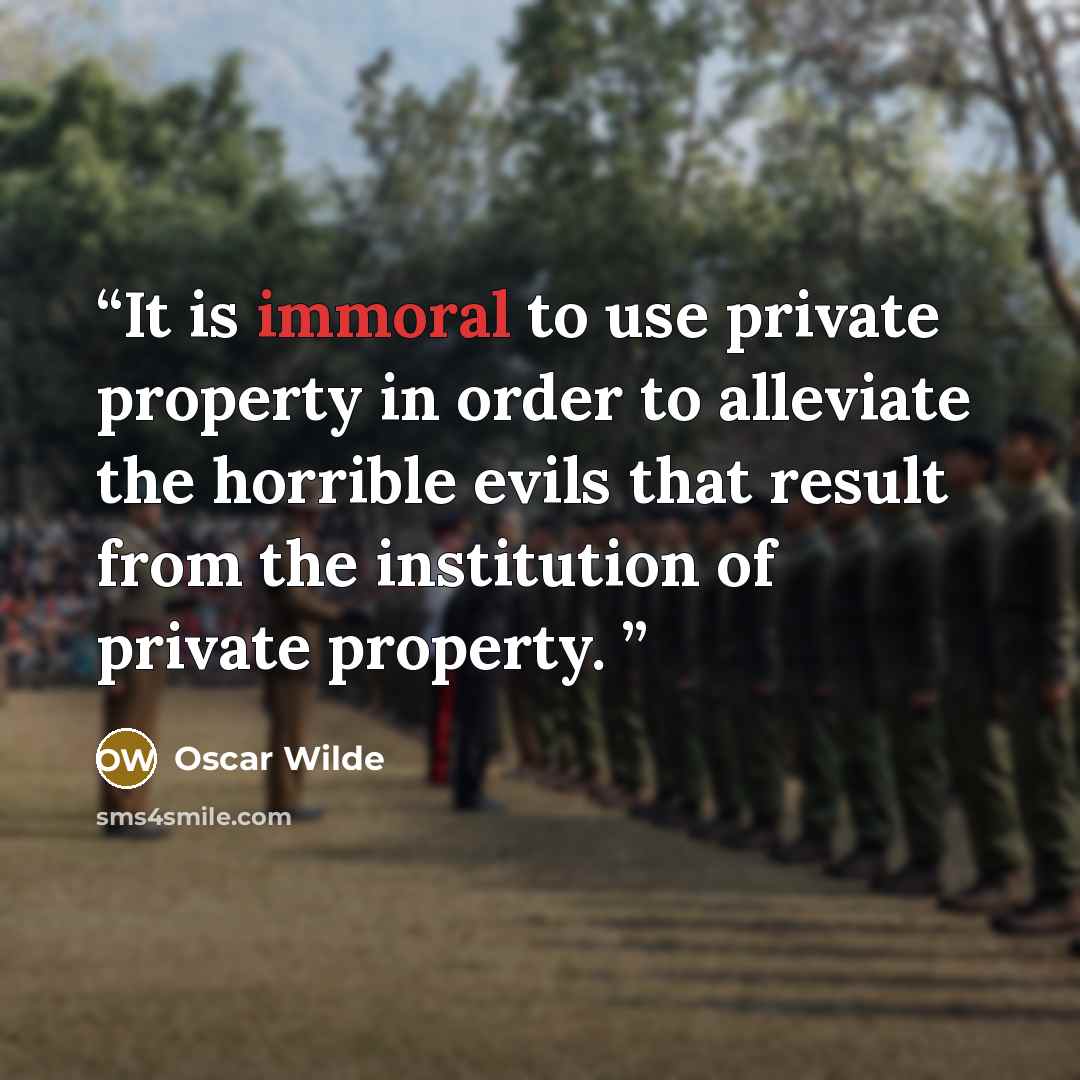 “It is immoral to use private property in order to alleviate the horrible evils that result from the institution of private property.” quote by Oscar Wilde