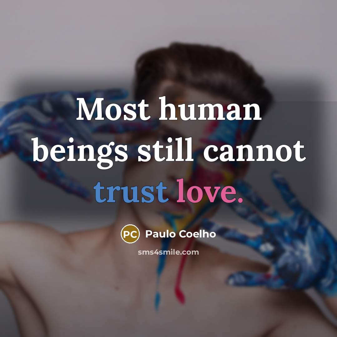 “Most human beings still cannot trust love.” quote by Paulo Coelho