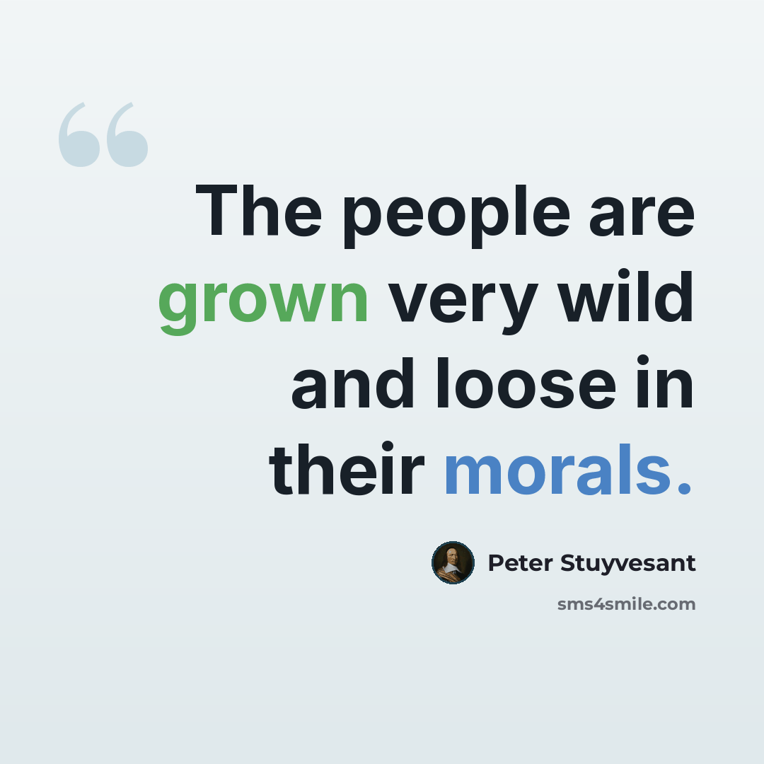 “The people are grown very wild and loose in their morals.” quote by Peter Stuyvesant
