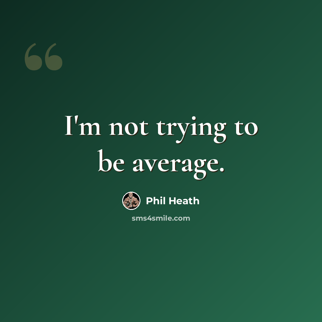 “I'm not trying to be average.” quote by Phil Heath