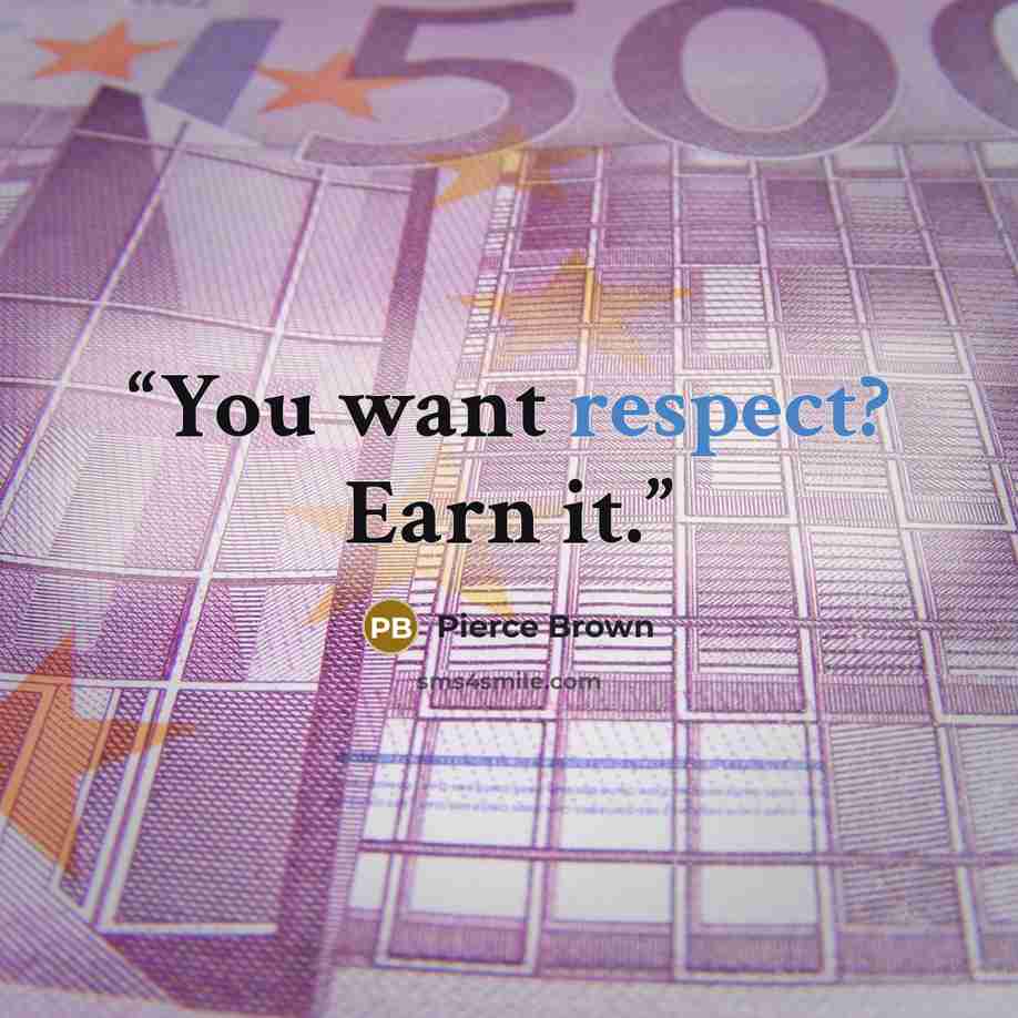 “You want respect? Earn it.” quote by Pierce Brown