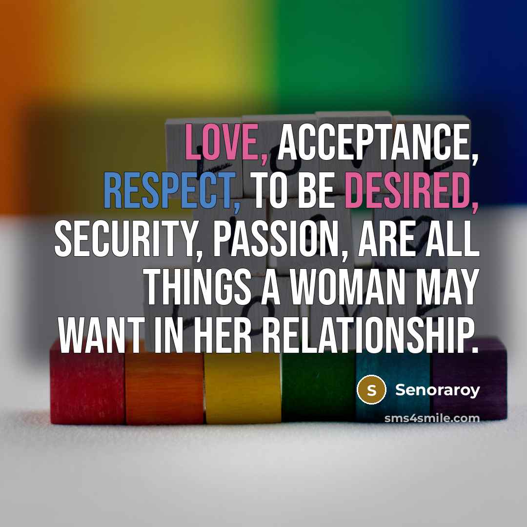 “Love, acceptance, respect, to be desired, security, passion, are all things a woman may want in her relationship.” quote by Senoraroy