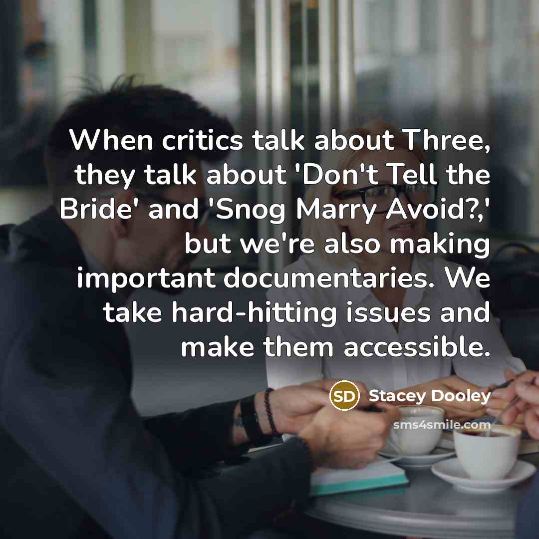 “When critics talk about Three, they talk about 'Don't Tell the Bride' and 'Snog Marry Avoid?,' but we're also making important documentaries. We take hard-hitting issues and make them accessible.” quote by Stacey Dooley