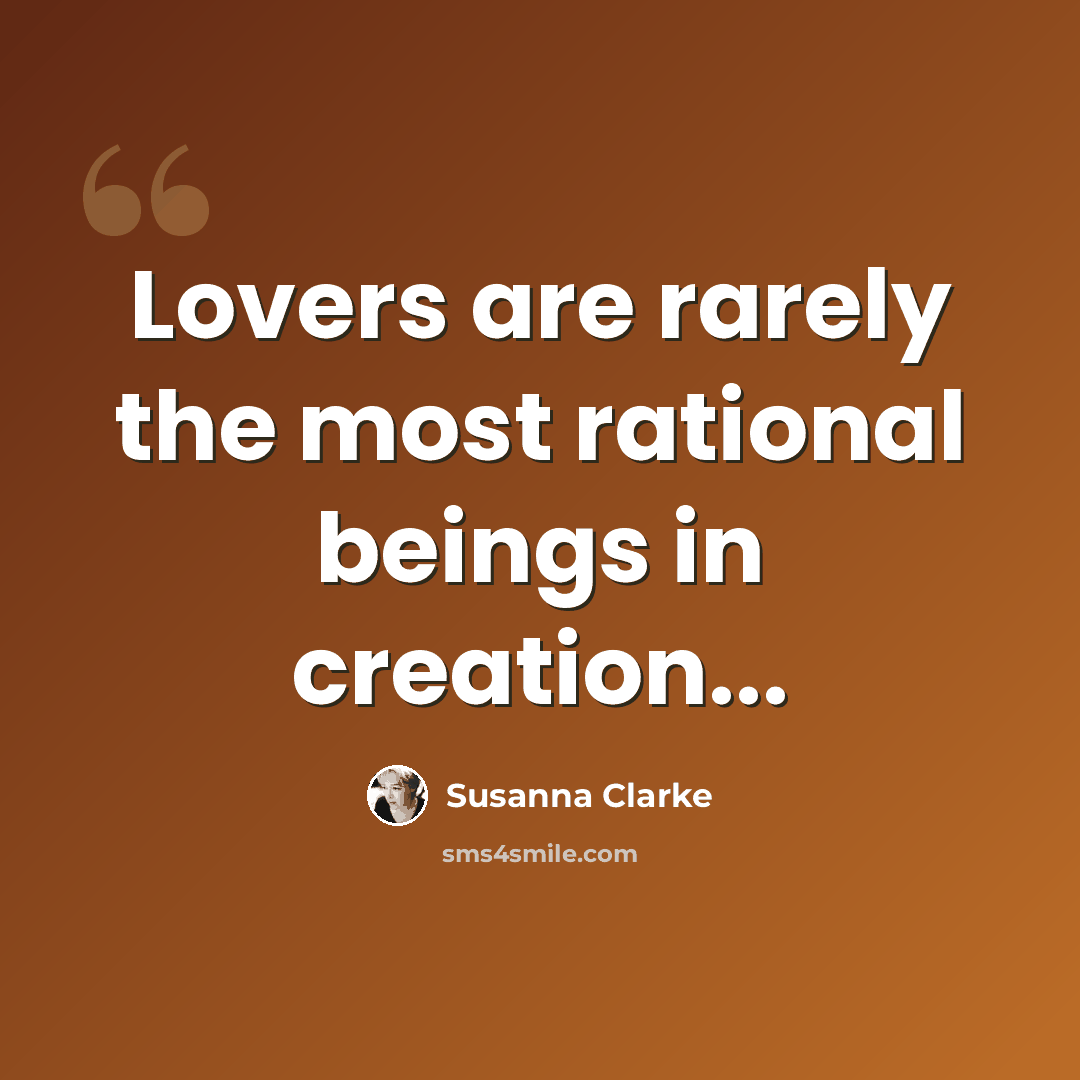 “Lovers are rarely the most rational beings in creation...” quote by Susanna Clarke