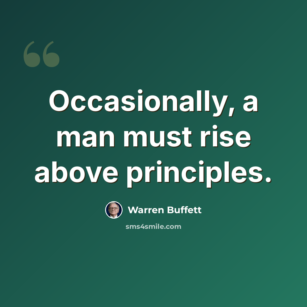 “Occasionally, a man must rise above principles.” quote by Warren Buffett