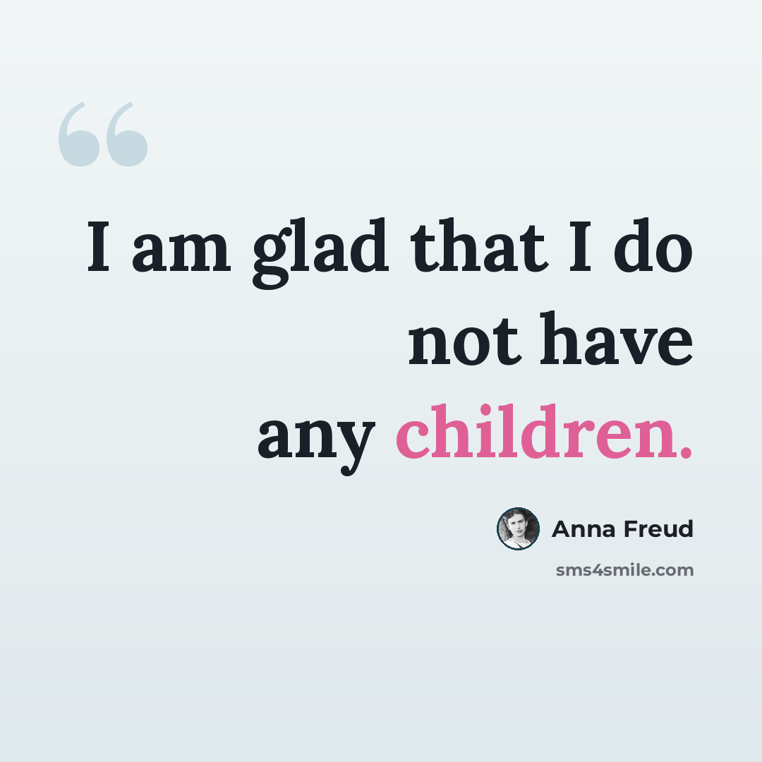 “I am glad that I do not have any children.” quote by Anna Freud