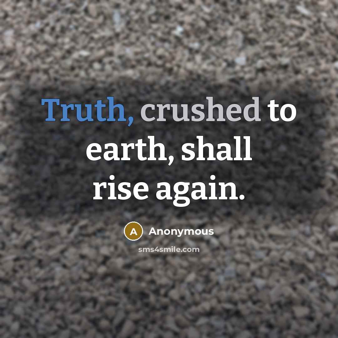 “Truth, crushed to earth, shall rise again.” quote by Anonymous