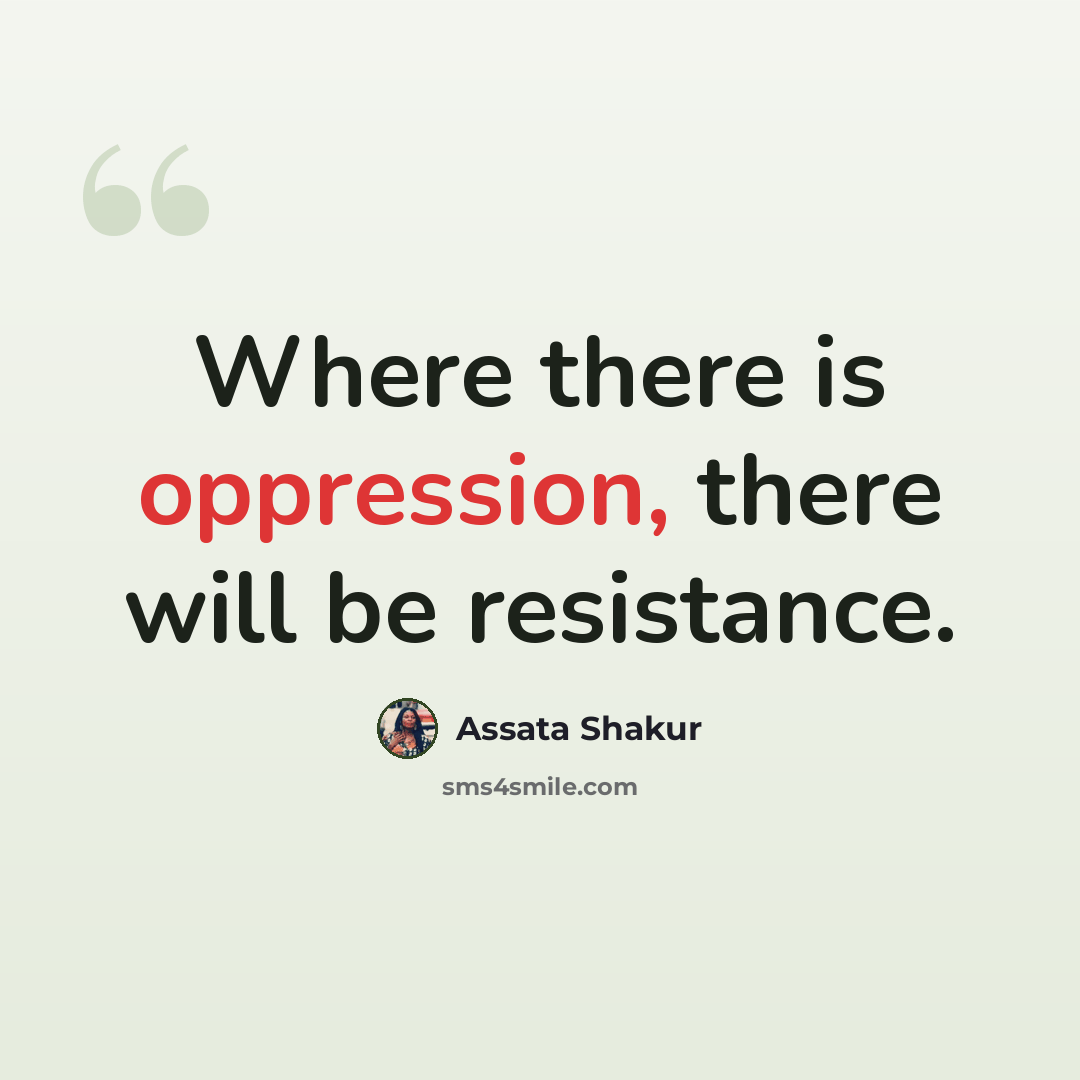 “Where there is oppression, there will be resistance.” quote by Assata Shakur