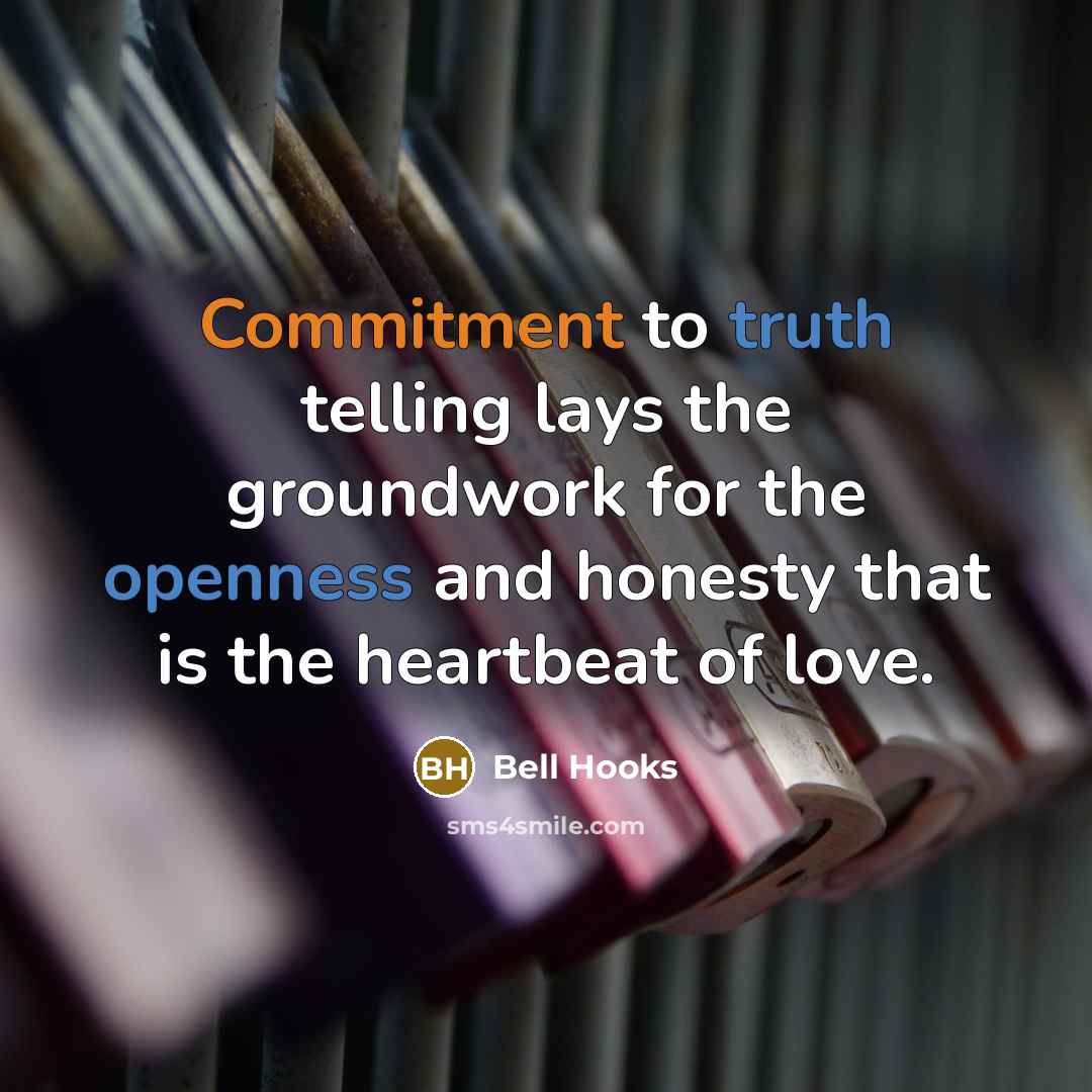 “Commitment to truth telling lays the groundwork for the openness and honesty that is the heartbeat of love.” quote by Bell Hooks