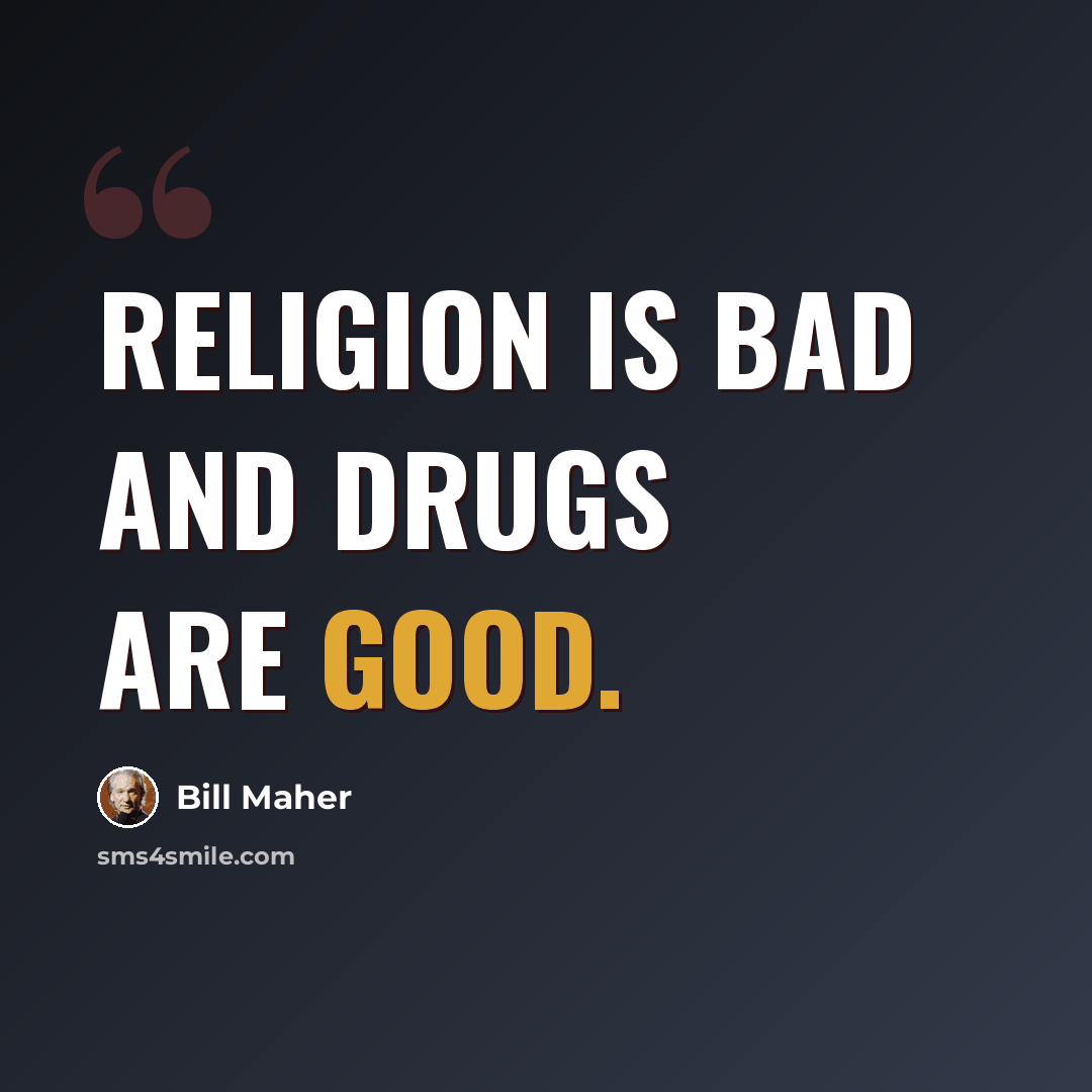“Religion is bad and drugs are good.” quote by Bill Maher