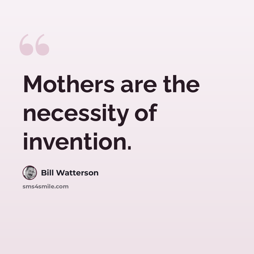 “Mothers are the necessity of invention.” quote by Bill Watterson