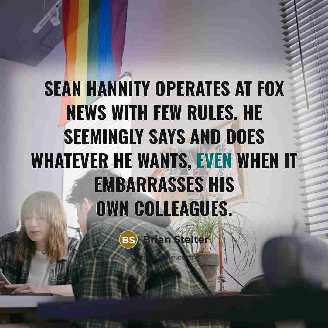 “Sean Hannity operates at Fox News with few rules. He seemingly says and does whatever he wants, even when it embarrasses his own colleagues.” quote by Brian Stelter