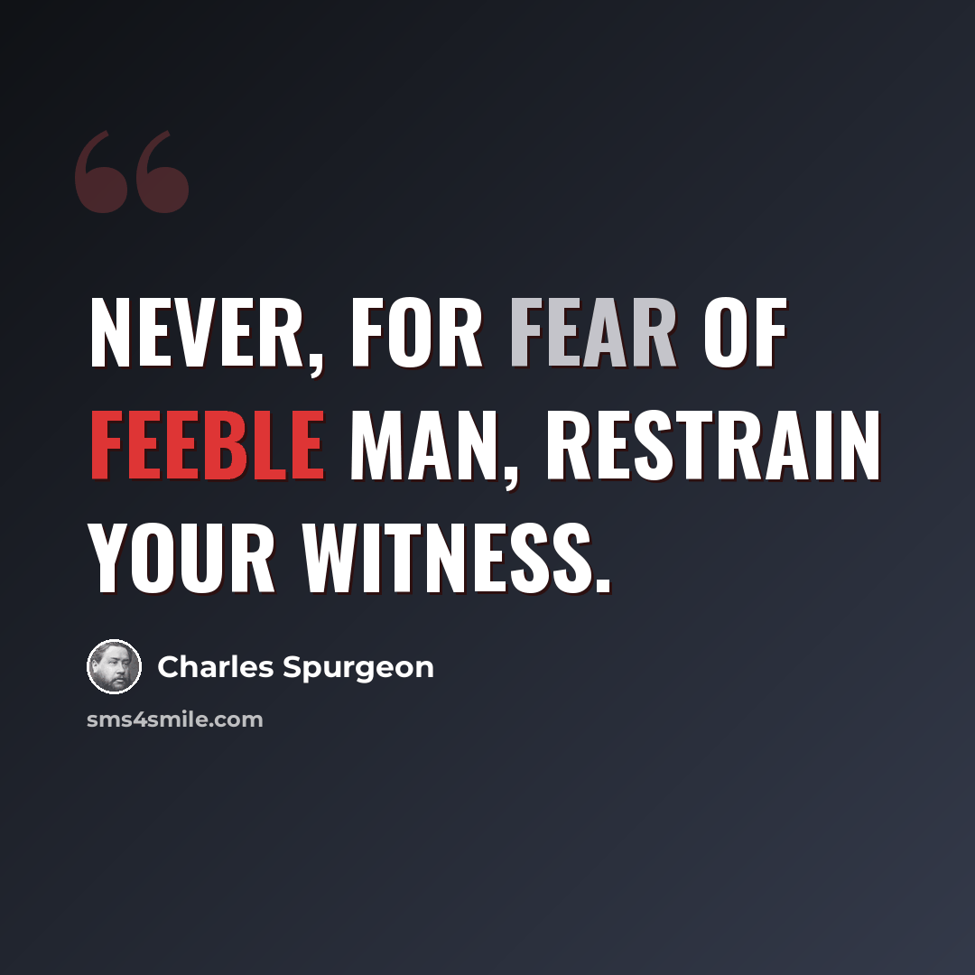 “Never, for fear of feeble man, restrain your witness.” quote by Charles Spurgeon