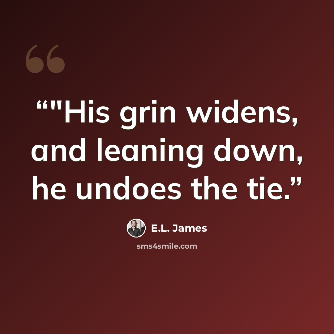 “‎"His grin widens, and leaning down, he undoes the tie.” quote by E.L. James