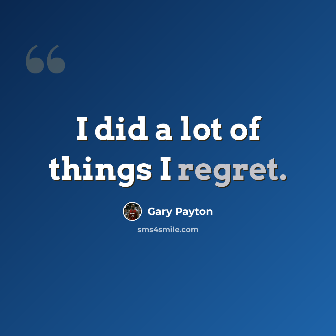 “I did a lot of things I regret.” quote by Gary Payton
