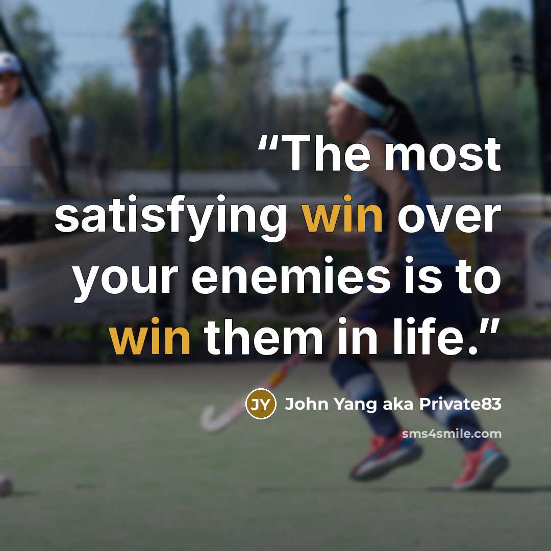 “The most satisfying win over your enemies is to win them in life.” quote by John Yang aka Private83