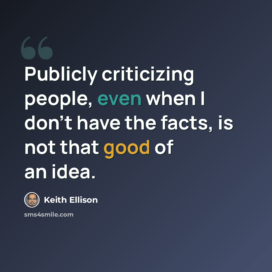 “Publicly criticizing people, even when I don't have the facts, is not that good of an idea.” quote by Keith Ellison