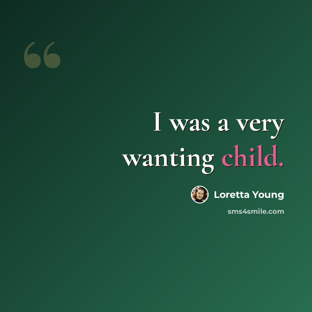“I was a very wanting child.” quote by Loretta Young