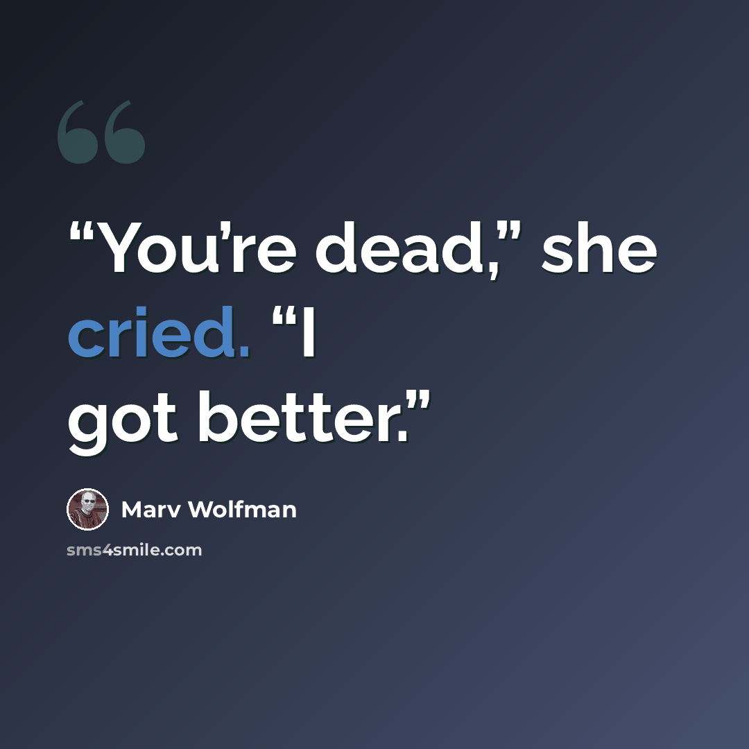 “You’re dead,” she cried. “I got better.” quote by Marv Wolfman